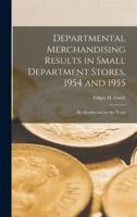 Departmental Merchandising Results in Small Department Stores, 1954 and 1955