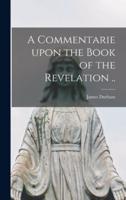 A Commentarie Upon the Book of the Revelation ..