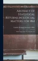 Abstract of Statistical Returns in Judicial Matters for 1861 [Microform]