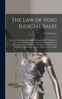 The Law of Void Judicial Sales; the Legal and Equitable Rights of Purchasers at Void Judicial, Execution and Probate Sales, and the Constitutionality of Special Legislation Validating Void Sales, and Authorizing Involuntary Sales in the Absence Of...