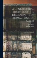 A Genealogical Register of the Descendants of Thomas Flint, of Salem : With a Copy of the Wills and Inventories of the Estates of the First Two Generations