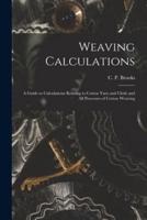 Weaving Calculations : a Guide to Calculations Relating to Cotton Yarn and Cloth and All Processes of Cotton Weaving