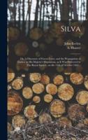 Silva: or, A Discourse of Forest-trees, and the Propagation of Timber in His Majesty's Dominions, as It Was Delivered in The Royal Society, on the 15th of October 1662 ..; 1