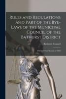 Rules and Regulations and Part of the Bye-laws of the Municipal Council of the Bathurst District [microform] : 1842 and Fisrt Session of 1843