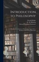 Introduction to Philosophy : a Handbook for Students of Psychology, Logic, Ethics, Æesthetics and General Philosophy