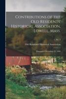 Contributions of the Old Residents' Historical Association, Lowell, Mass. : Organized December 21, 1868; 5, no. 2