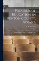 Progress of Education in Benton County, Indiana : With an Explanation of the Indiana School System and the Duties of School Officers, Patrons and Pupils