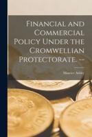 Financial and Commercial Policy Under the Cromwellian Protectorate. --