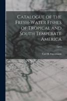 Catalogue of the Fresh-water Fishes of Tropical and South Temperate America; 3,pt.4