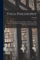 Yoga Philosophy : Lectures Delivered in New York, Winter of 1895-6 ... on Râja Yoga or Conquering the Internal Nature Also Patanjali's Yoga Aphorisms, With Commentaries