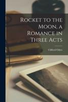 Rocket to the Moon, a Romance in Three Acts