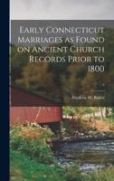 Early Connecticut Marriages as Found on Ancient Church Records Prior to 1800; 5