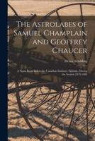 The Astrolabes of Samuel Champlain and Geoffrey Chaucer : a Paper Read Before the Canadian Institute, Toronto, During the Session 1879-1880