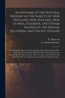 An Epitome of the Natural History of the Insects of New Holland, New Zealand, New Guinea, Otaheite, and Other Islands in the Indian, Southern, and Pacific Oceans