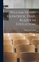 William Heard Kilpatrick, Trail Blazer in Education;