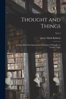 Thought and Things; a Study of the Development and Meaning of Thought, or Genetic Logic; Vol. 2