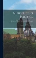 A Prophet in Politics; a Biography of J.S. Woodsworth
