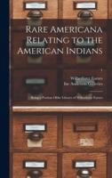 Rare Americana Relating to the American Indians : Being a Portion Ofthe Library of Wilberforce Eames; 1