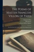 The Poems of Master François Villon of Paris : Now First Done Into English Verse in the Original Forms