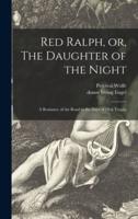 Red Ralph, or, The Daughter of the Night : a Romance of the Road in the Days of Dick Turpin