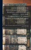 Genealogy of the Descendants of Stephen Randall and Elizabeth Swezey ... 1624-1668, Clarkenwell, St. James' Parish, London, England; 1668-1738, Rhode Island and Connecticut, 1738-1906, Long Island, New York