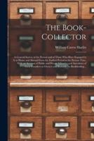 The Book-collector: a General Survey of the Pursuit and of Those Who Have Engaged in It at Home and Abroad From the Earliest Period to the Present Time. With an Account of Public and Private Libraries and Anecdotes of Their Founders or Owners And...