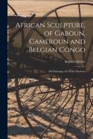 African Sculpture, of Gaboun, Cameroun and Belgian Congo; Oil Paintings; Art of the Moderns