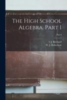 The High School Algebra. Part I; Part I