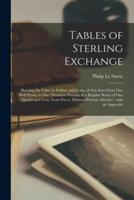 Tables of Sterling Exchange [microform] : Showing the Value in Dollars and Cents, of Any Sum From One Half Penny to One Thousand Pounds; in a Regular Series of One Quarter per Cent, From Par to Thirteen Percent Advance : With an Appendix