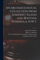 An Archaeological Collection From Somerset Island and Boothia Peninsula, N.W.T.