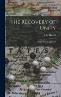 The Recovery of Unity; a Theological Approach