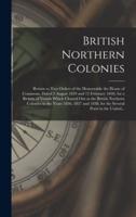 British Northern Colonies [microform] : Return to Two Orders of the Honourable the House of Commons, Dated 2 August 1839 and 12 February 1840, for a Return of Vessels Which Cleared out at the British Northern Colonies in the Years 1836, 1837 and 1838,...