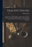 Healthy Houses : a Handbook to the History, Defects, and Remedies of Drainage, Ventilation, Warming, and Kindred Subjects : With Estimates for the Best Systems in Use, and Upward of Three Hundred Illustrations