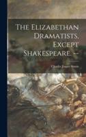 The Elizabethan Dramatists, Except Shakespeare. --