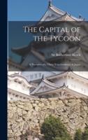 The Capital of the Tycoon: a Narrative of a Three Years'residence in Japan; 2