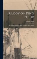 Eulogy on King Philip : as Pronounced at the Odeon, in Federal Street, Boston