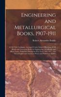 Engineering and Metallurgical Books, 1907-1911; a Full Title Catalogue, Arranged Under Subject Headings, of All British and American Books on Engineering, Metallurgy, and Allied Topics, Published During the Five Years 1907-1911, With Their English And...