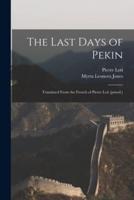The Last Days of Pekin; Translated From the French of Pierre Loti [Psued.]