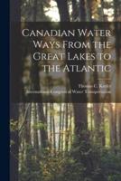 Canadian Water Ways From the Great Lakes to the Atlantic [Microform]