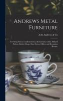 Andrews Metal Furniture : for Drug Stores, Confectioneries, Restaurants, Clubs, Billiard Parlors, Barber Shops, Shoe Stores, Offices and Reception Rooms.