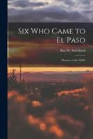 Six Who Came to El Paso; Pioneers of the 1840'S