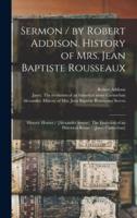 Sermon / By Robert Addison. History of Mrs. Jean Baptiste Rousseaux; Historic Houses / [Alexander Servos]. The Evolution of an Historical Room / [Janet Carnochan] [Microform]