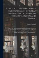 A Letter to the Merchants and Tradesmen of Great Britain, Particularly to Those of London and Bristol; Upon Their Late Glorious Behaviour and Happy Success, in Opposing the Extension of the Excise-Laws