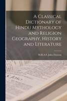 A Classical Dictionary of Hindu Mythology and Religion Geography, History and Literature