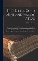 Lee's Little Gold Mine and Handy Atlas : Important Facts, Historical Political Statistical and Geographical : General Information on Thousands of Subjects of Interest to Everyone, War History, Sports Records up to Date Population, Excess Baggage...