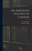 An Abridged History of Canada [Microform]