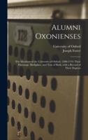Alumni Oxonienses : the Members of the University of Oxford, 1500-1714: Their Parentage, Birthplace, and Year of Birth, With a Record of Their Degrees