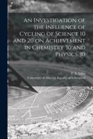 An Investigation of the Influence of Cycling of Science 10 and 20 on Achievement in Chemistry 30 and Physics 30