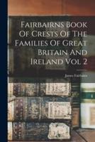 Fairbairns Book Of Crests Of The Families Of Great Britain And Ireland Vol 2