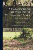 A Catalogue of the College of William and Mary in Virginia : From Its Foundation to the Present Time, 1859